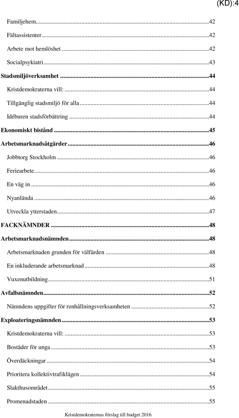 ..47 FACKNÄMNDER...48 Arbetsmarknadsnämnden...48 Arbetsmarknaden grunden för välfärden...48 En inkluderande arbetsmarknad...48 Vuxenutbildning...51 Avfallsnämnden.