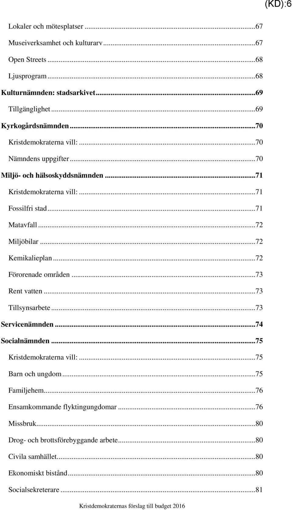 ..72 Miljöbilar...72 Kemikalieplan...72 Förorenade områden...73 Rent vatten...73 Tillsynsarbete...73 Servicenämnden...74 Socialnämnden...75 Kristdemokraterna vill:.