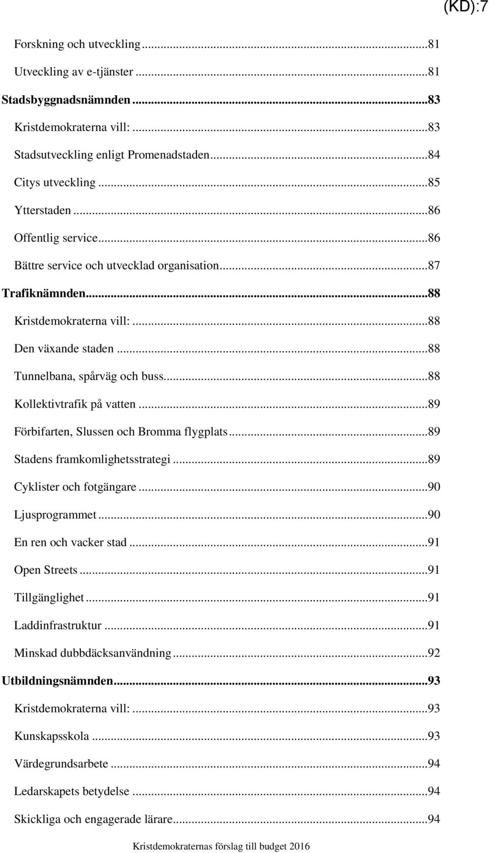 ..88 Kollektivtrafik på vatten...89 Förbifarten, Slussen och Bromma flygplats...89 Stadens framkomlighetsstrategi...89 Cyklister och fotgängare...90 Ljusprogrammet...90 En ren och vacker stad.