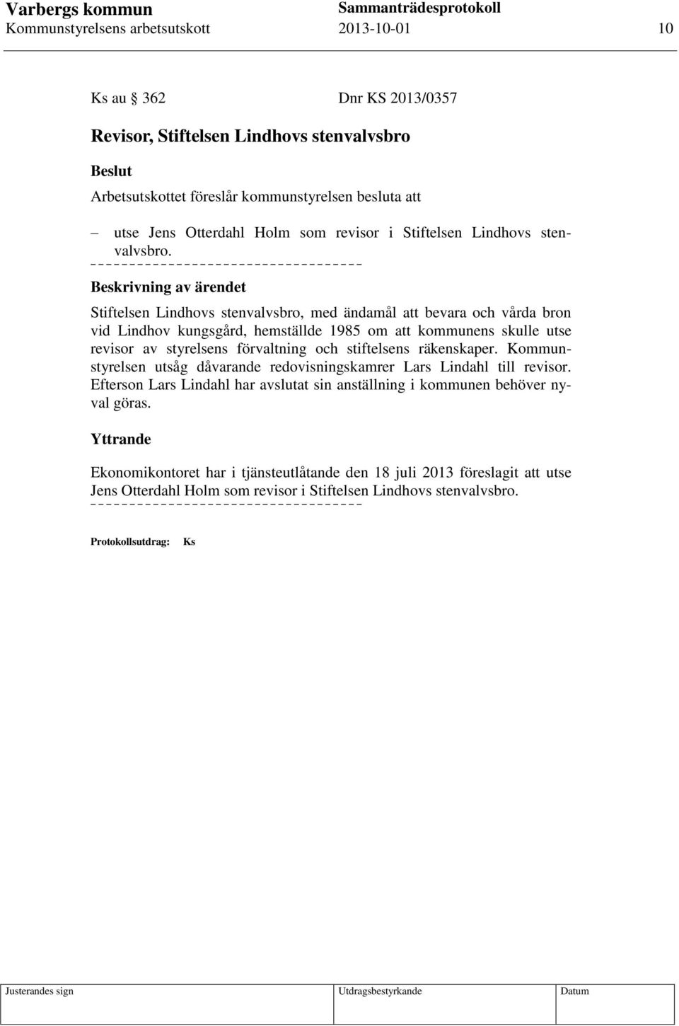 Beskrivning av ärendet Stiftelsen Lindhovs stenvalvsbro, med ändamål att bevara och vårda bron vid Lindhov kungsgård, hemställde 1985 om att kommunens skulle utse revisor av styrelsens förvaltning