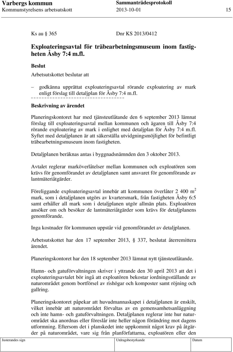 Beskrivning av ärendet Planeringskontoret har med tjänsteutlåtande den 6 september 2013 lämnat förslag till exploateringsavtal mellan kommunen och ägaren till Åsby 7:4 rörande exploatering av mark i