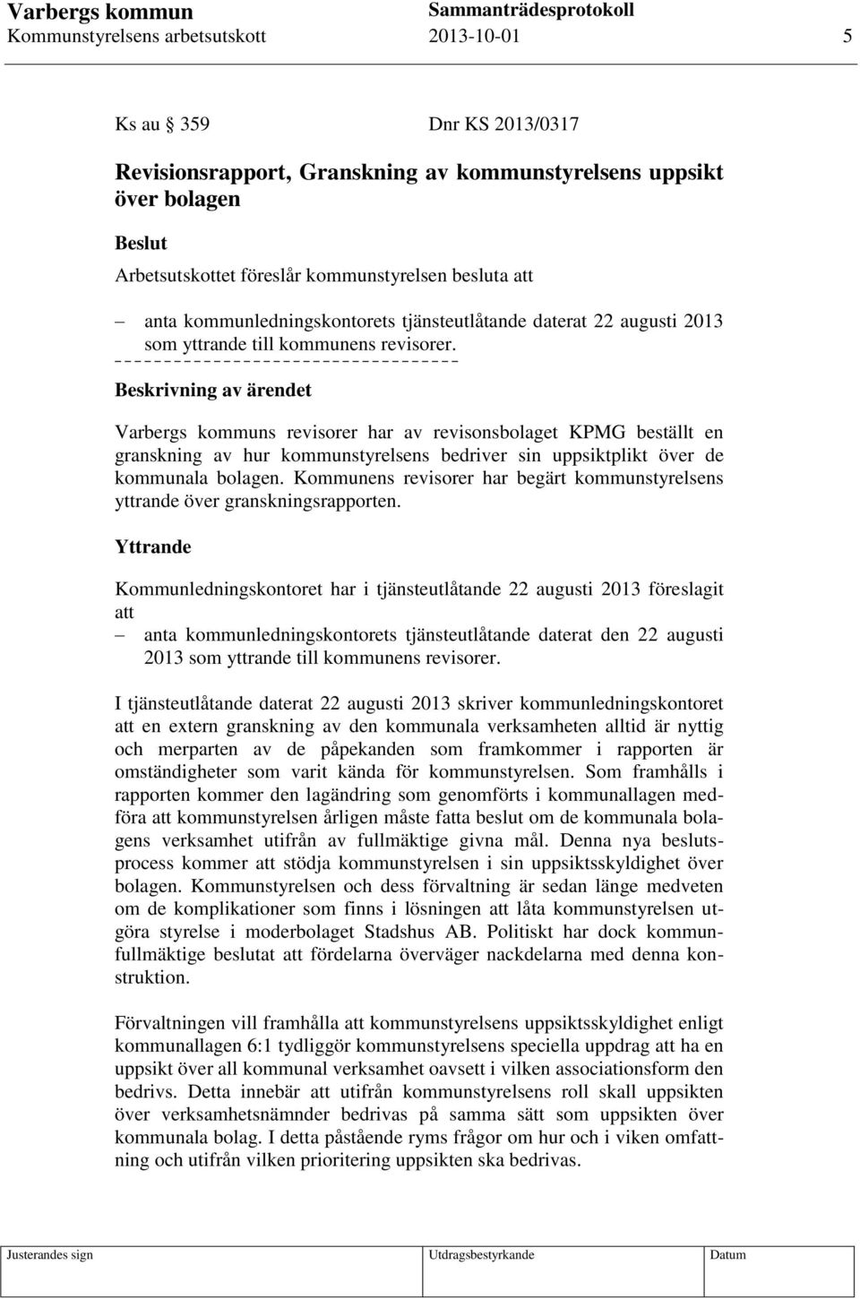 Beskrivning av ärendet Varbergs kommuns revisorer har av revisonsbolaget KPMG beställt en granskning av hur kommunstyrelsens bedriver sin uppsiktplikt över de kommunala bolagen.