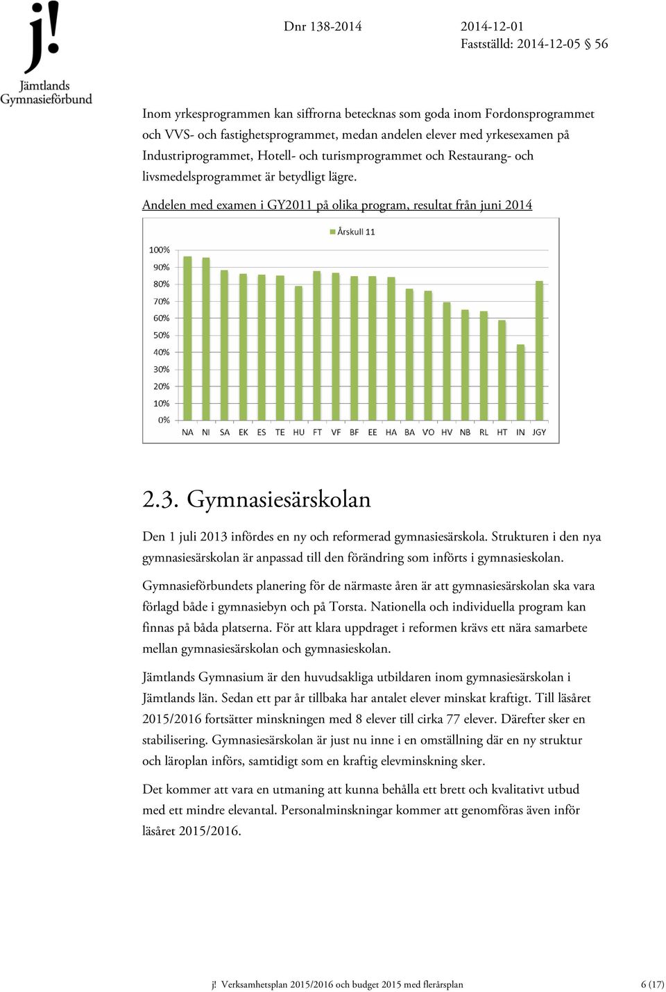 Gymnasiesärskolan Den 1 juli 2013 infördes en ny och reformerad gymnasiesärskola. Strukturen i den nya gymnasiesärskolan är anpassad till den förändring som införts i gymnasieskolan.