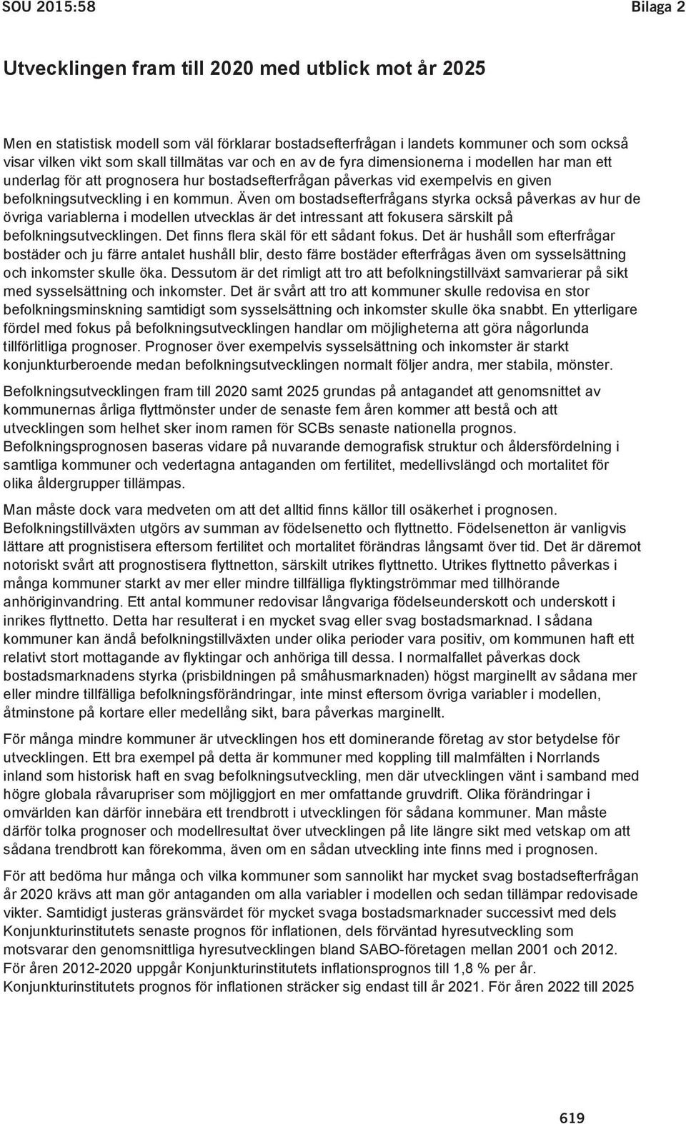 Även om bostadsefterfrågans styrka också påverkas av hur de övriga variablerna i modellen utvecklas är det intressant att fokusera särskilt på befolkningsutvecklingen.