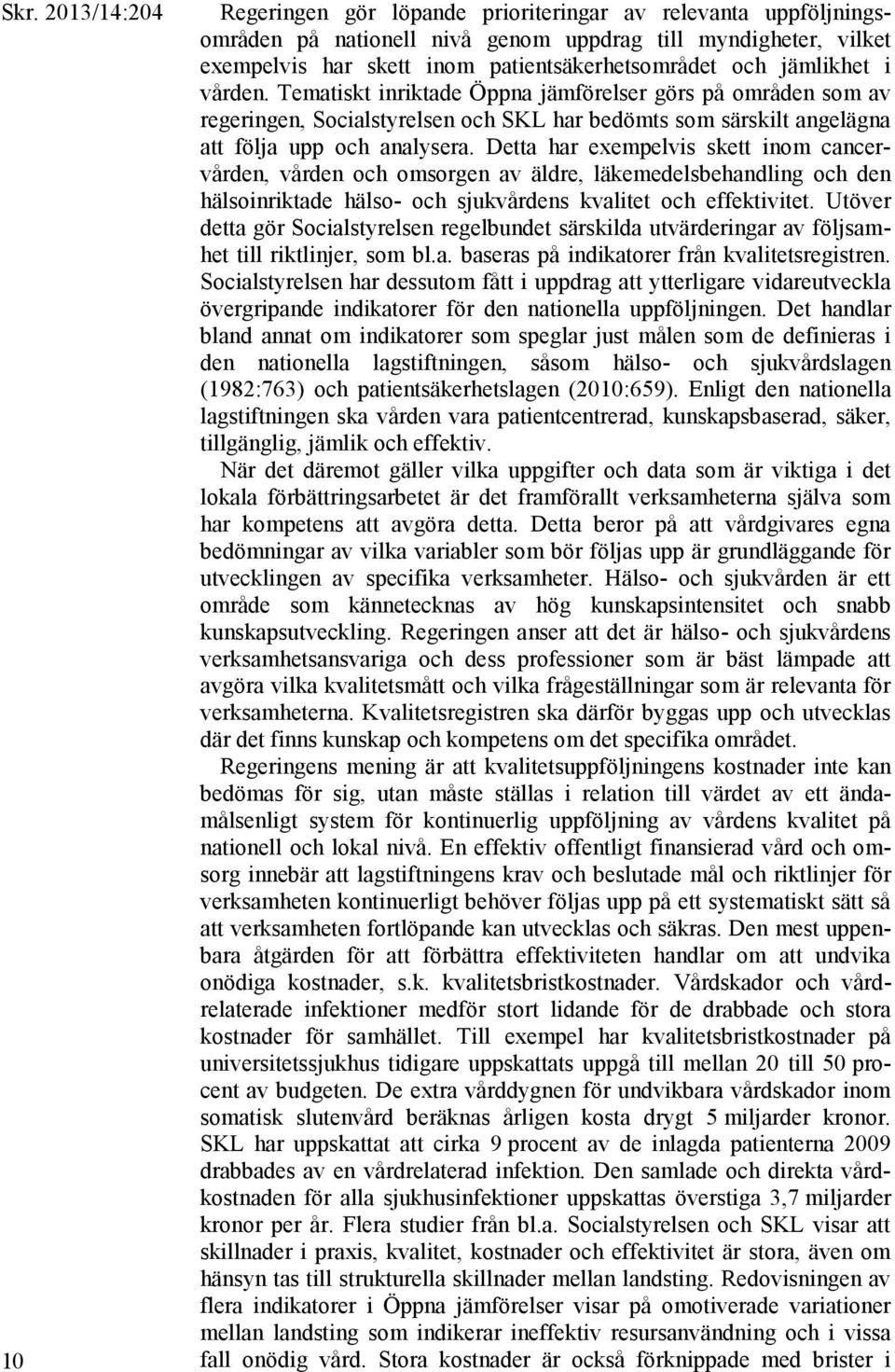 Detta har exempelvis skett inom cancervården, vården och omsorgen av äldre, läkemedelsbehandling och den hälsoinriktade hälso- och sjukvårdens kvalitet och effektivitet.