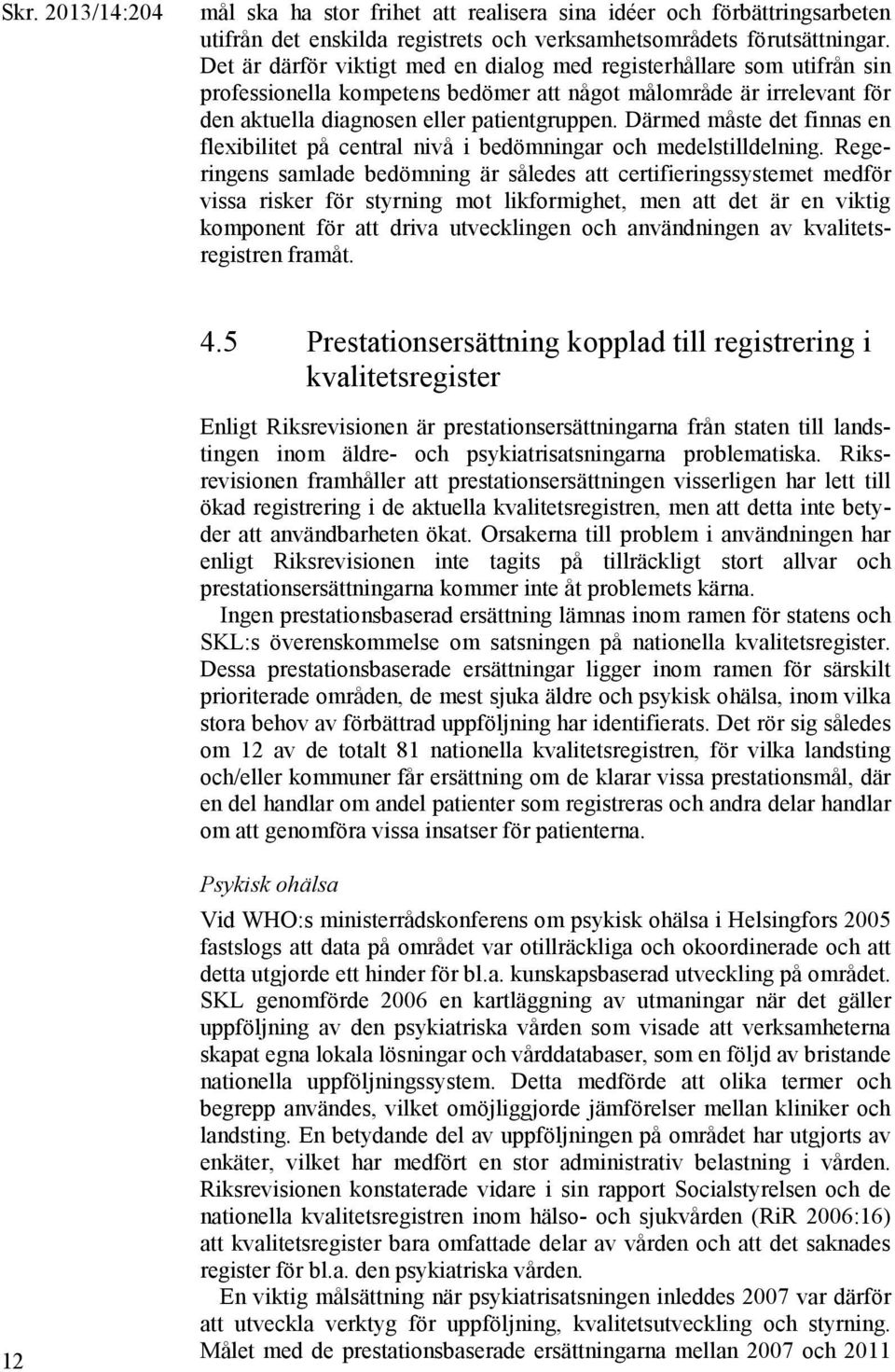 Därmed måste det finnas en flexibilitet på central nivå i bedömningar och medelstilldelning.