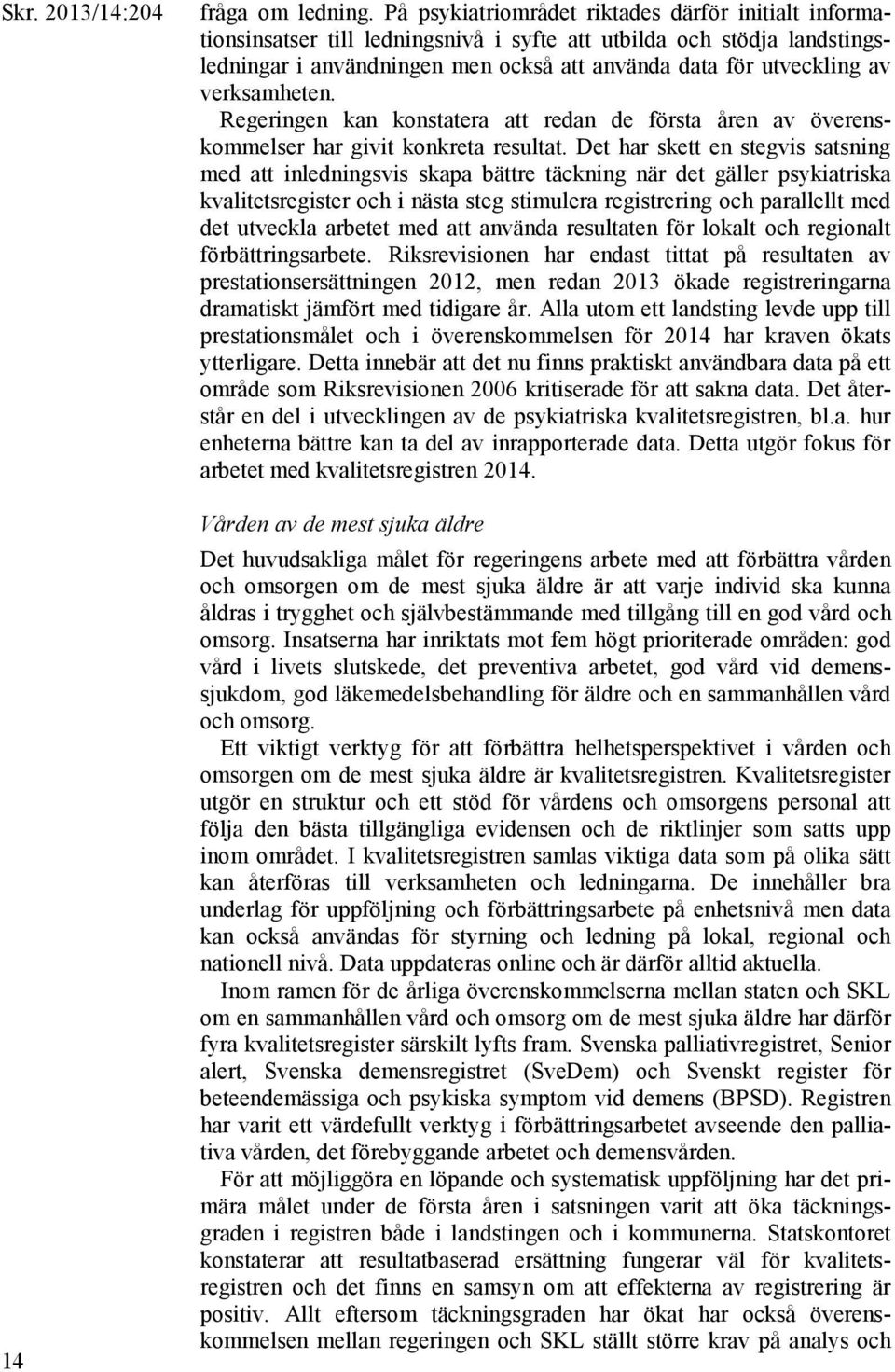 verksamheten. Regeringen kan konstatera att redan de första åren av överenskommelser har givit konkreta resultat.