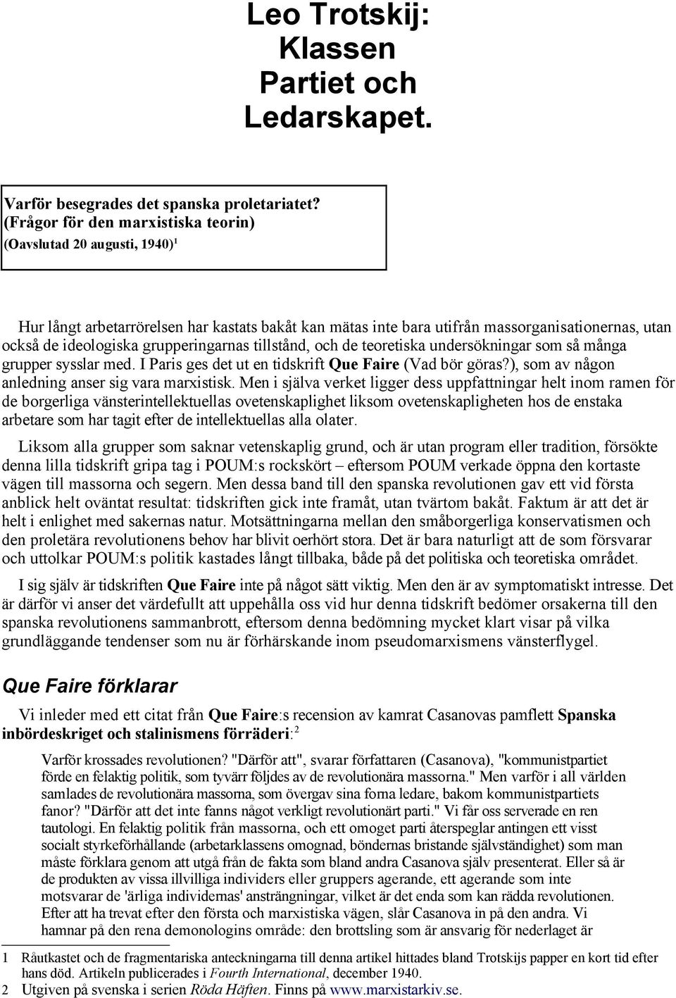 grupperingarnas tillstånd, och de teoretiska undersökningar som så många grupper sysslar med. I Paris ges det ut en tidskrift Que Faire (Vad bör göras?