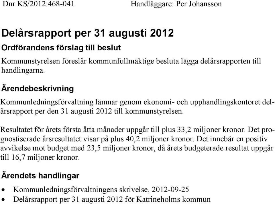 Resultatet för årets första åtta månader uppgår till plus 33,2 miljoner kronor. Det prognostiserade årsresultatet visar på plus 40,2 miljoner kronor.