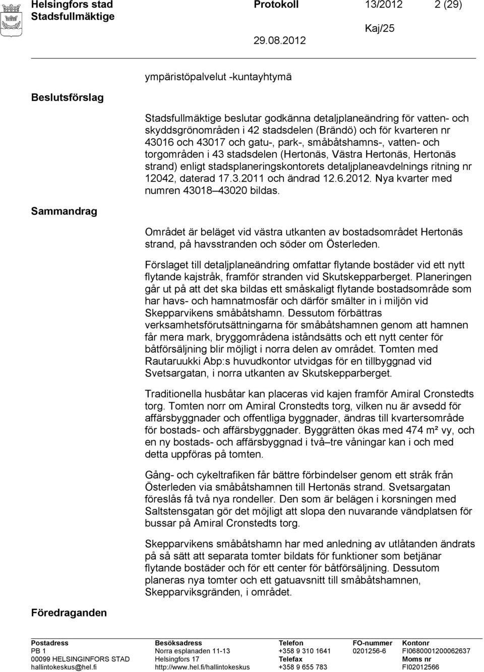 detaljplaneavdelnings ritning nr 12042, daterad 17.3.2011 och ändrad 12.6.2012. Nya kvarter med numren 43018 43020 bildas.