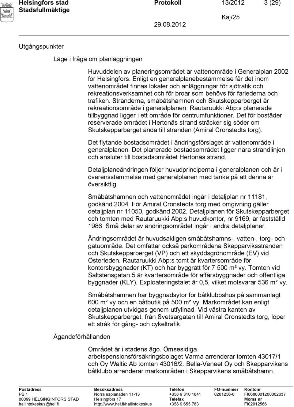 Stränderna, småbåtshamnen och Skutskepparberget är rekreationsområde i generalplanen. Rautaruukki Abp:s planerade tillbyggnad ligger i ett område för centrumfunktioner.