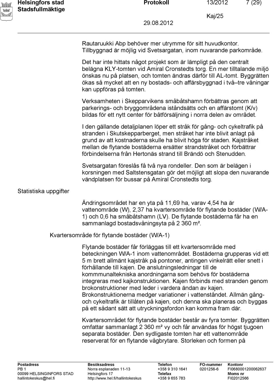 Byggrätten ökas så mycket att en ny bostads- och affärsbyggnad i två tre våningar kan uppföras på tomten.