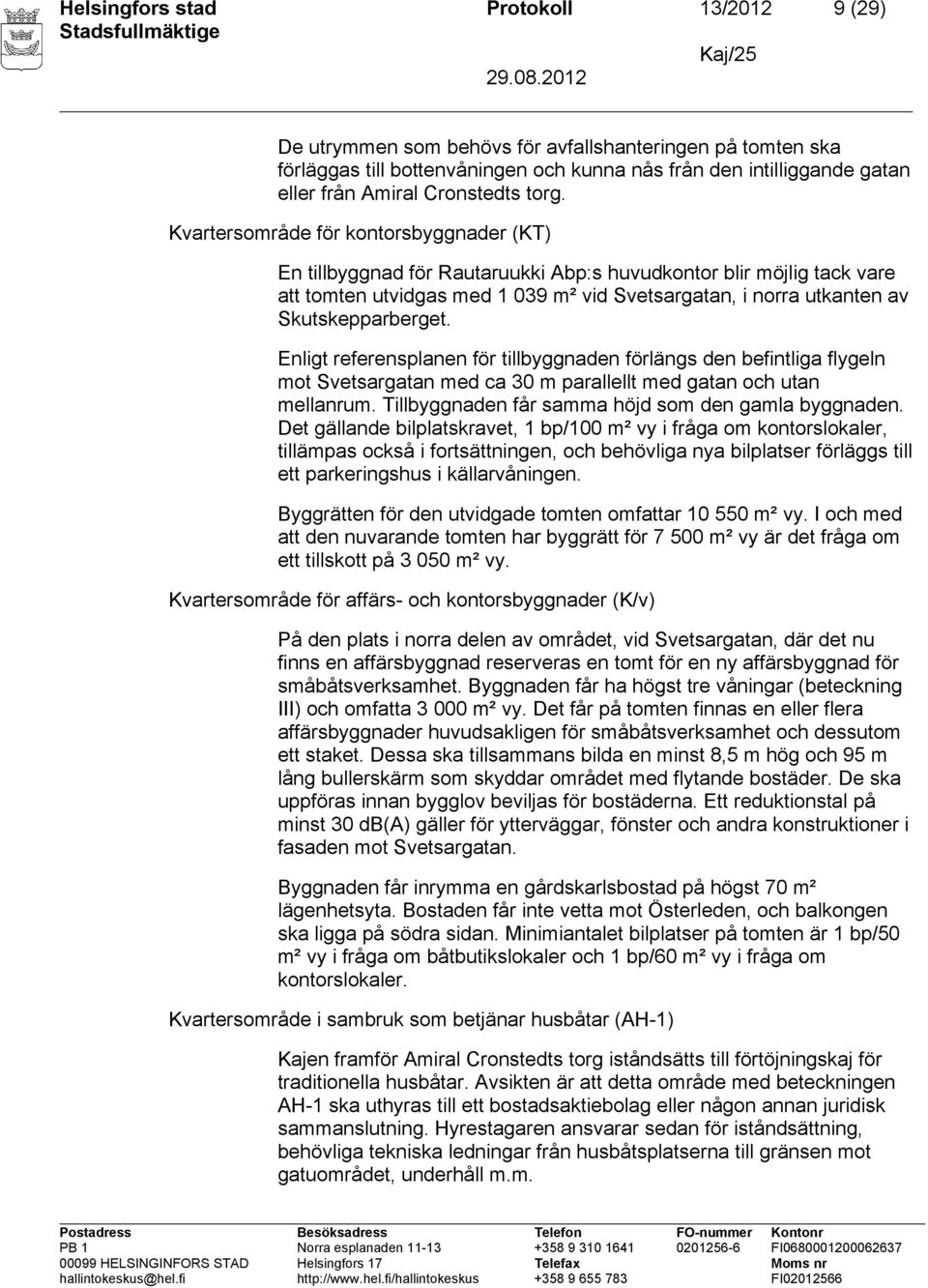 Kvartersområde för kontorsbyggnader (KT) En tillbyggnad för Rautaruukki Abp:s huvudkontor blir möjlig tack vare att tomten utvidgas med 1 039 m² vid Svetsargatan, i norra utkanten av