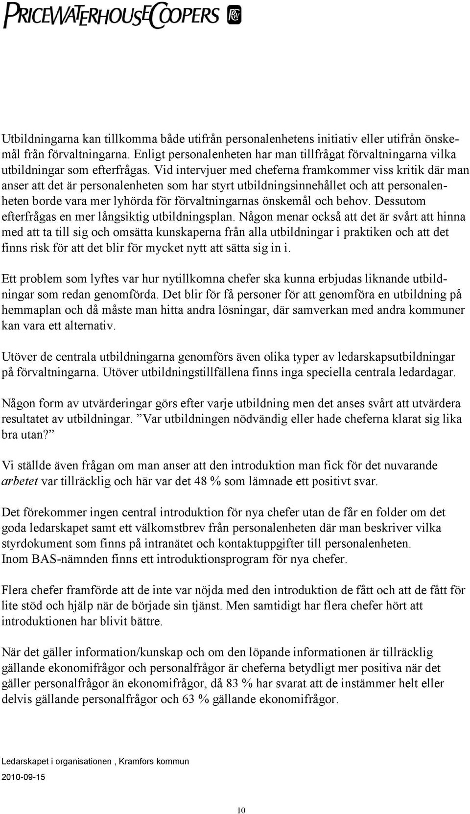 Vid intervjuer med cheferna framkommer viss kritik där man anser att det är personalenheten som har styrt utbildningsinnehållet och att personalenheten borde vara mer lyhörda för förvaltningarnas