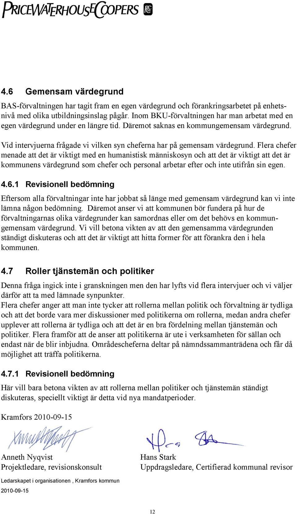 Vid intervjuerna frågade vi vilken syn cheferna har på gemensam värdegrund.