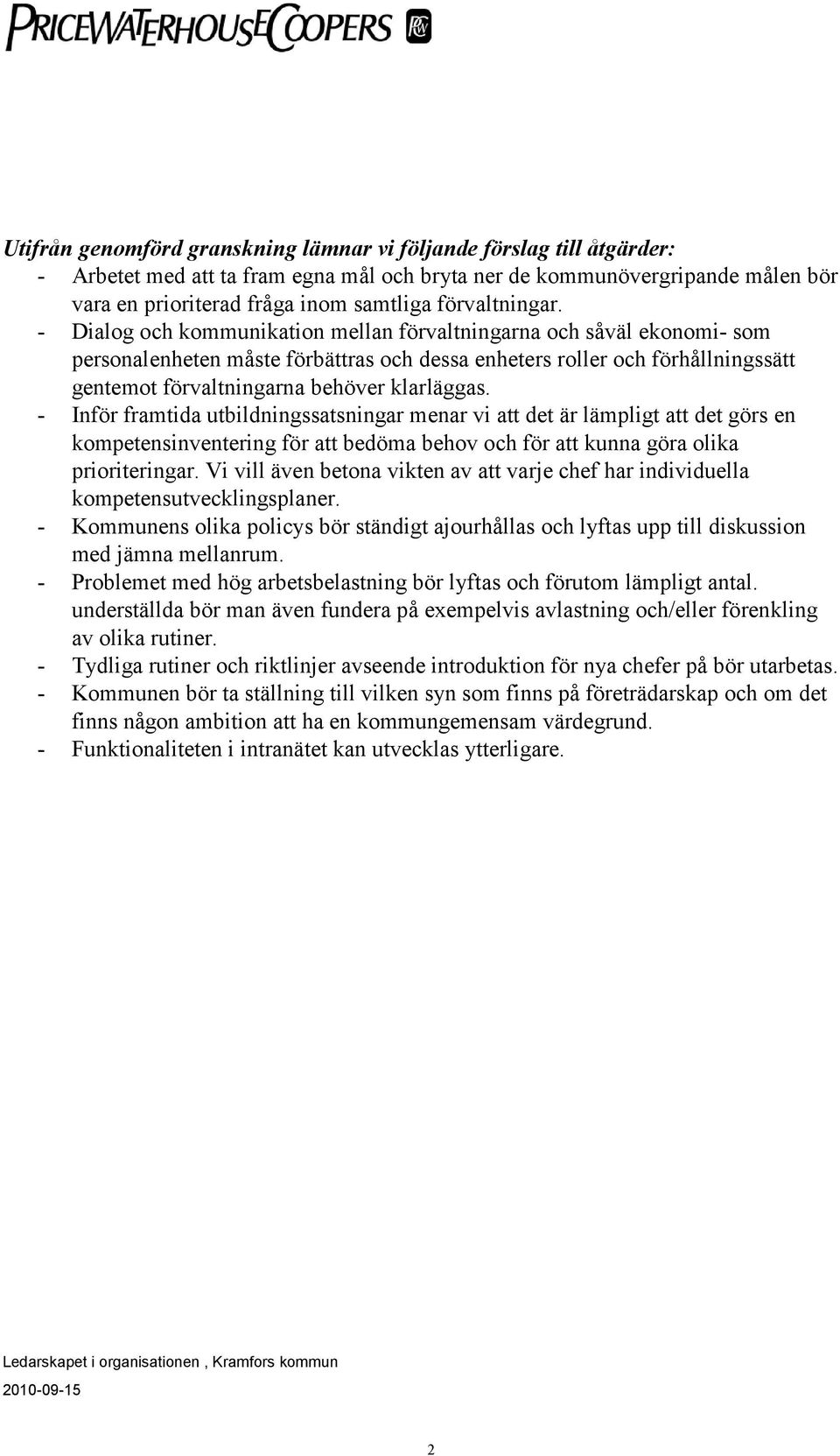 - Dialog och kommunikation mellan förvaltningarna och såväl ekonomi- som personalenheten måste förbättras och dessa enheters roller och förhållningssätt gentemot förvaltningarna behöver klarläggas.