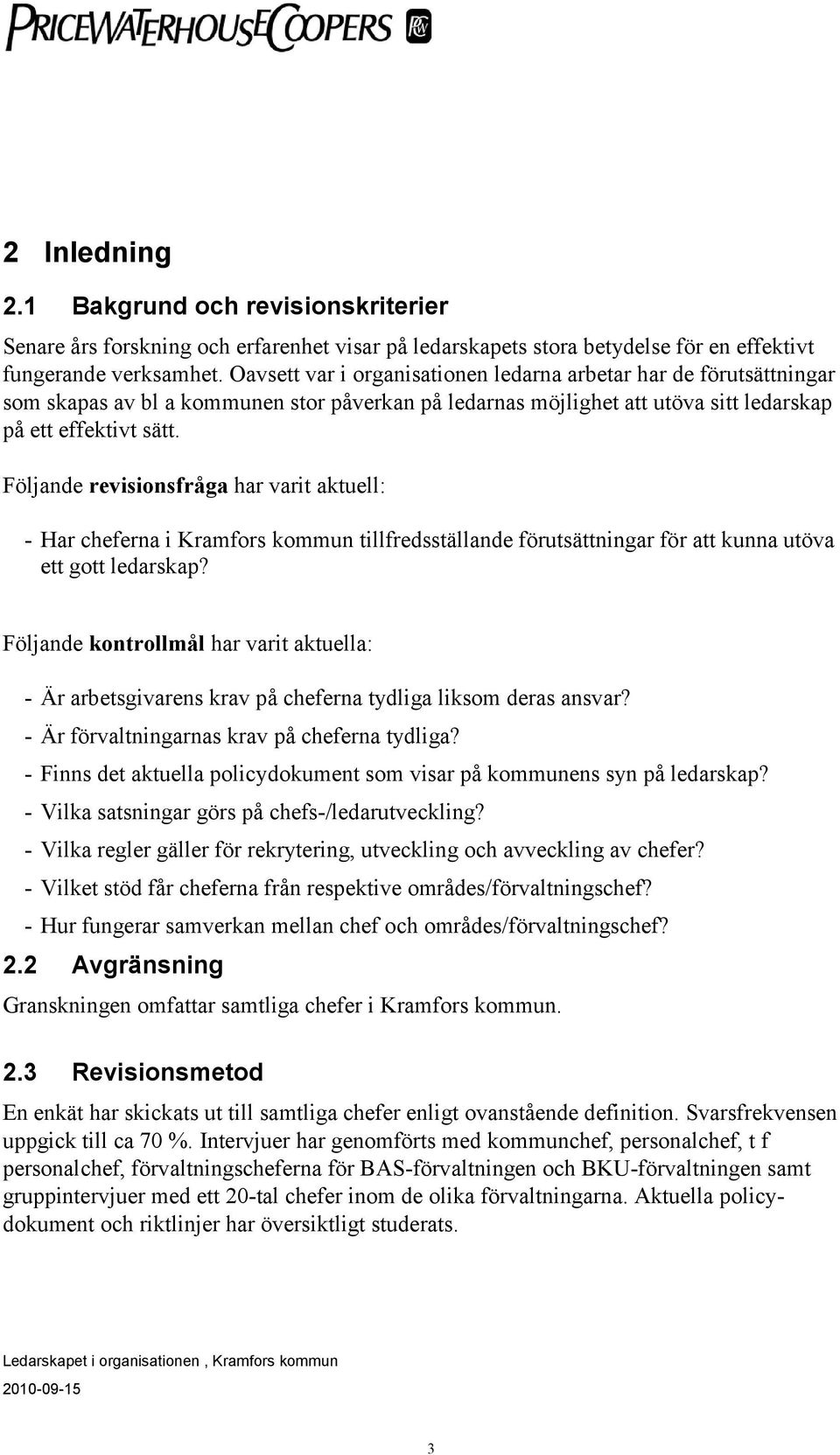 Följande revisionsfråga har varit aktuell: - Har cheferna i Kramfors kommun tillfredsställande förutsättningar för att kunna utöva ett gott ledarskap?