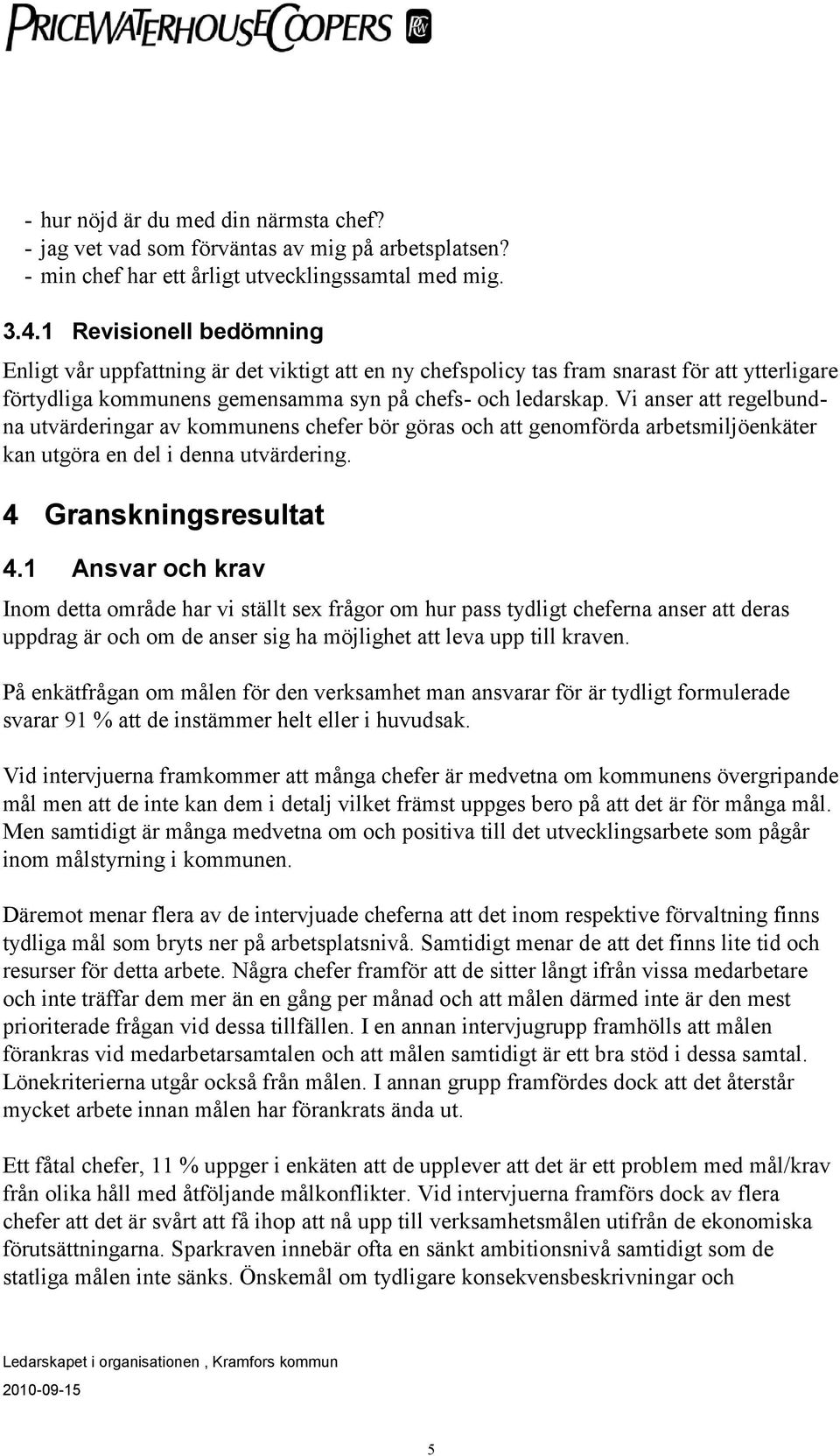 Vi anser att regelbundna utvärderingar av kommunens chefer bör göras och att genomförda arbetsmiljöenkäter kan utgöra en del i denna utvärdering. 4 Granskningsresultat 4.