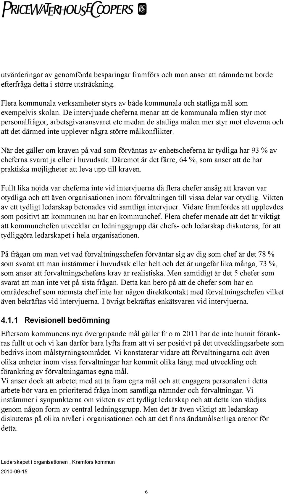 De intervjuade cheferna menar att de kommunala målen styr mot personalfrågor, arbetsgivaransvaret etc medan de statliga målen mer styr mot eleverna och att det därmed inte upplever några större