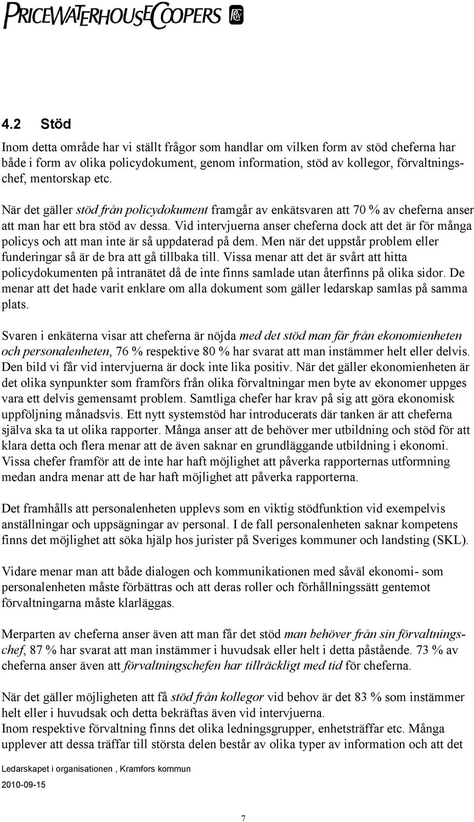 Vid intervjuerna anser cheferna dock att det är för många policys och att man inte är så uppdaterad på dem. Men när det uppstår problem eller funderingar så är de bra att gå tillbaka till.