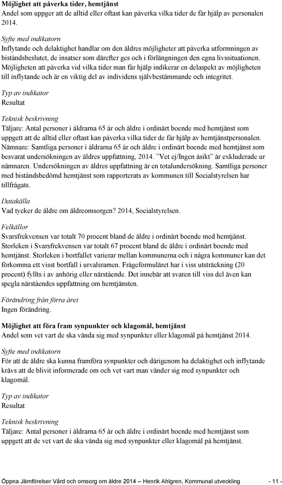 Möjligheten att påverka vid vilka tider man får hjälp indikerar en delaspekt av möjligheten till inflytande och är en viktig del av individens självbestämmande och integritet.