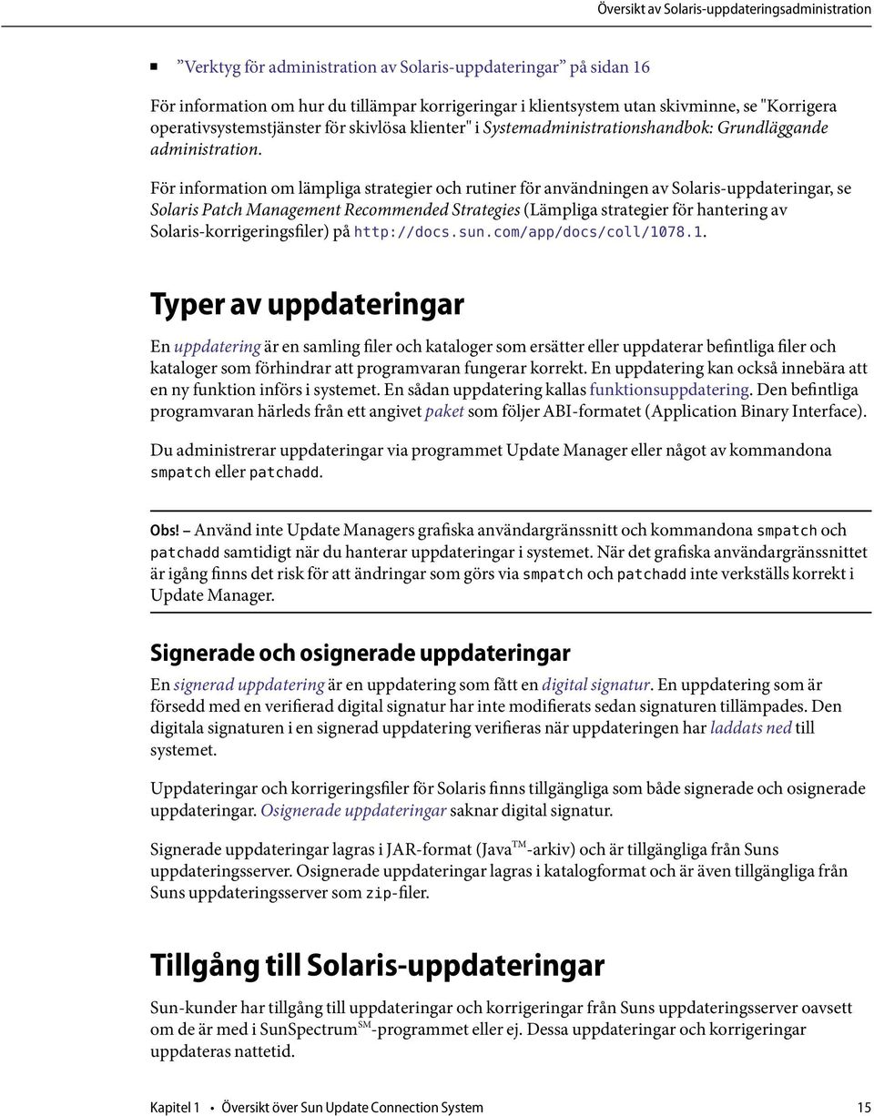 För information om lämpliga strategier och rutiner för användningen av Solaris-uppdateringar, se Solaris Patch Management Recommended Strategies (Lämpliga strategier för hantering av