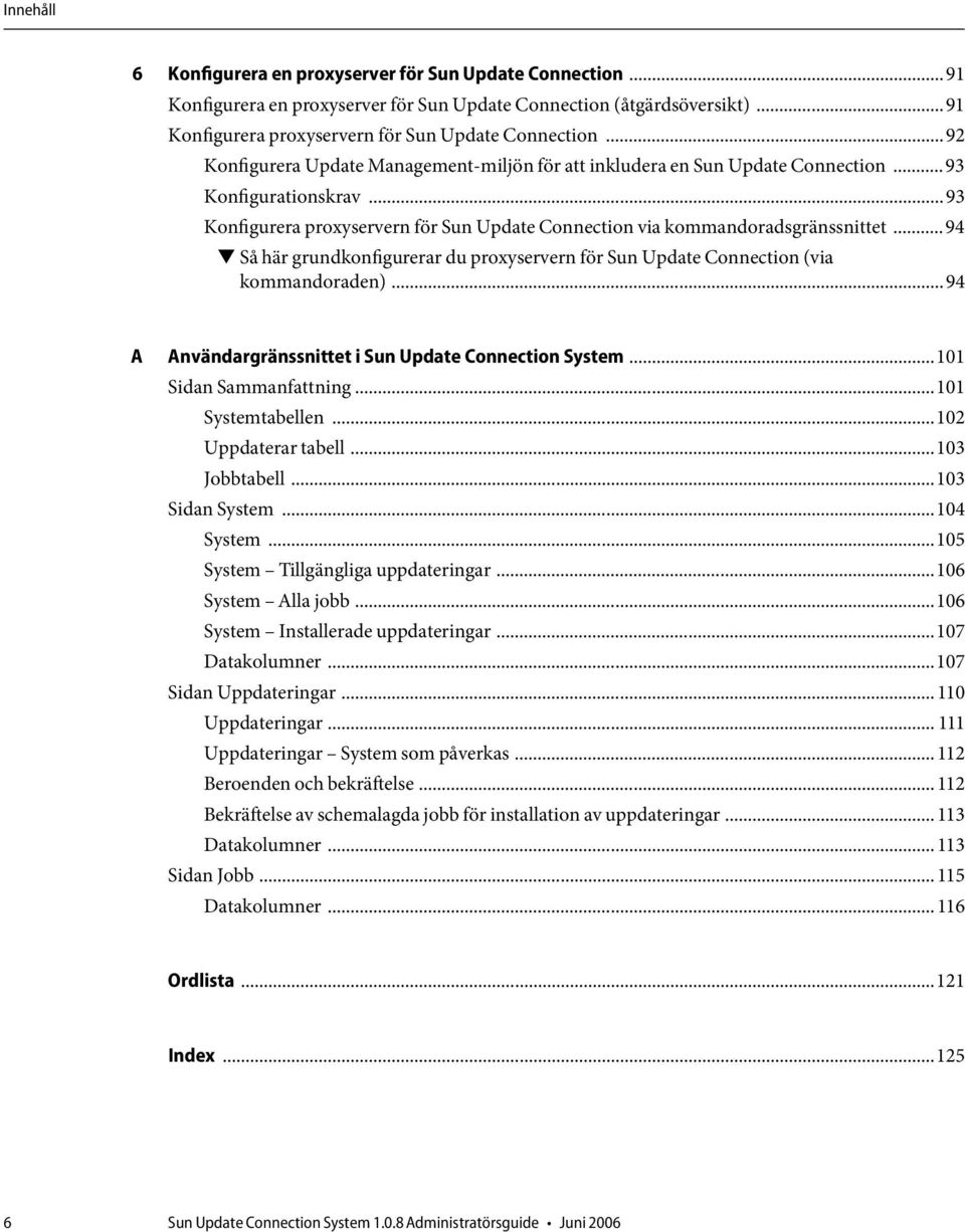 .. 94 Så här grundkonfigurerar du proxyservern för Sun Update Connection (via kommandoraden)...94 A Användargränssnittet i Sun Update Connection System...101 Sidan Sammanfattning...101 Systemtabellen.