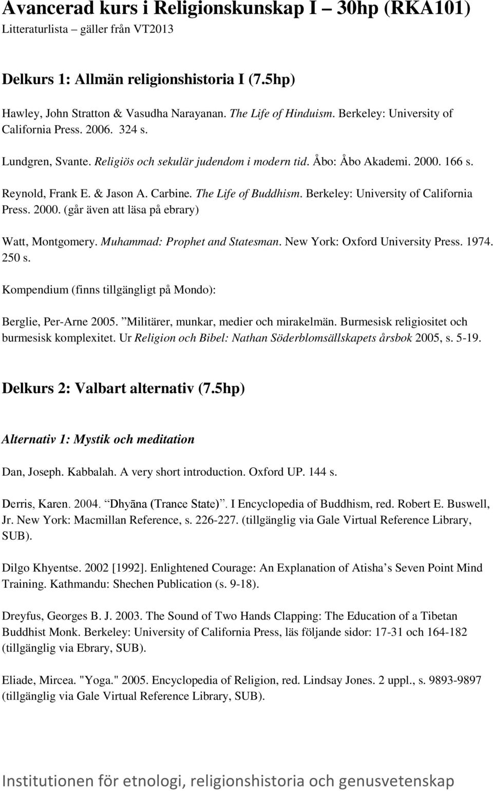 The Life of Buddhism. Berkeley: University of California Press. 2000. (går även att läsa på ebrary) Watt, Montgomery. Muhammad: Prophet and Statesman. New York: Oxford University Press. 1974. 250 s.