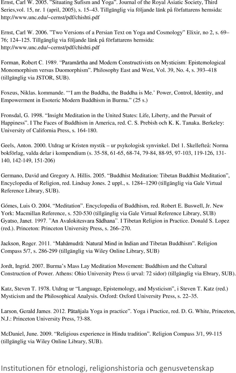 69 76; 124 125. Tillgänglig via följande länk på författarens hemsida: http://www.unc.edu/~cernst/pdf/chishti.pdf Forman, Robert C. 1989.