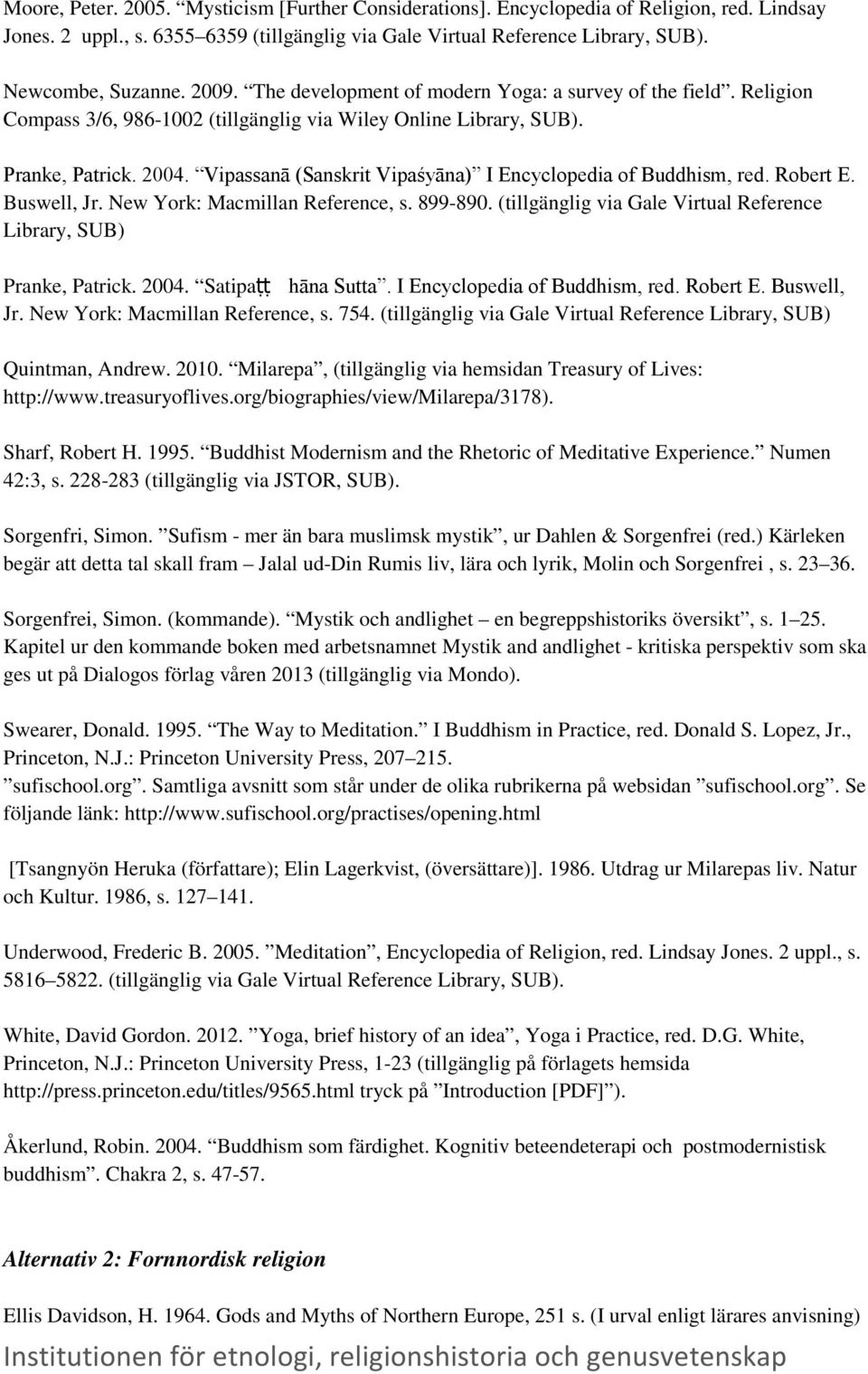 Vipassanā (Sanskrit Vipaśyāna) I Encyclopedia of Buddhism, red. Robert E. Buswell, Jr. New York: Macmillan Reference, s. 899-890. (tillgänglig via Gale Virtual Reference Library, SUB) Pranke, Patrick.