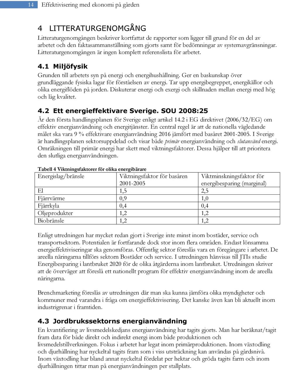 Ger en baskunskap över grundläggande fysiska lagar för förståelsen av energi. Tar upp energibegreppet, energikällor och olika energiflöden på jorden.