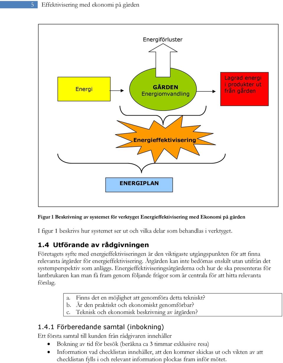 beskrivs hur systemet ser ut och vilka delar som behandlas i verktyget. 1.