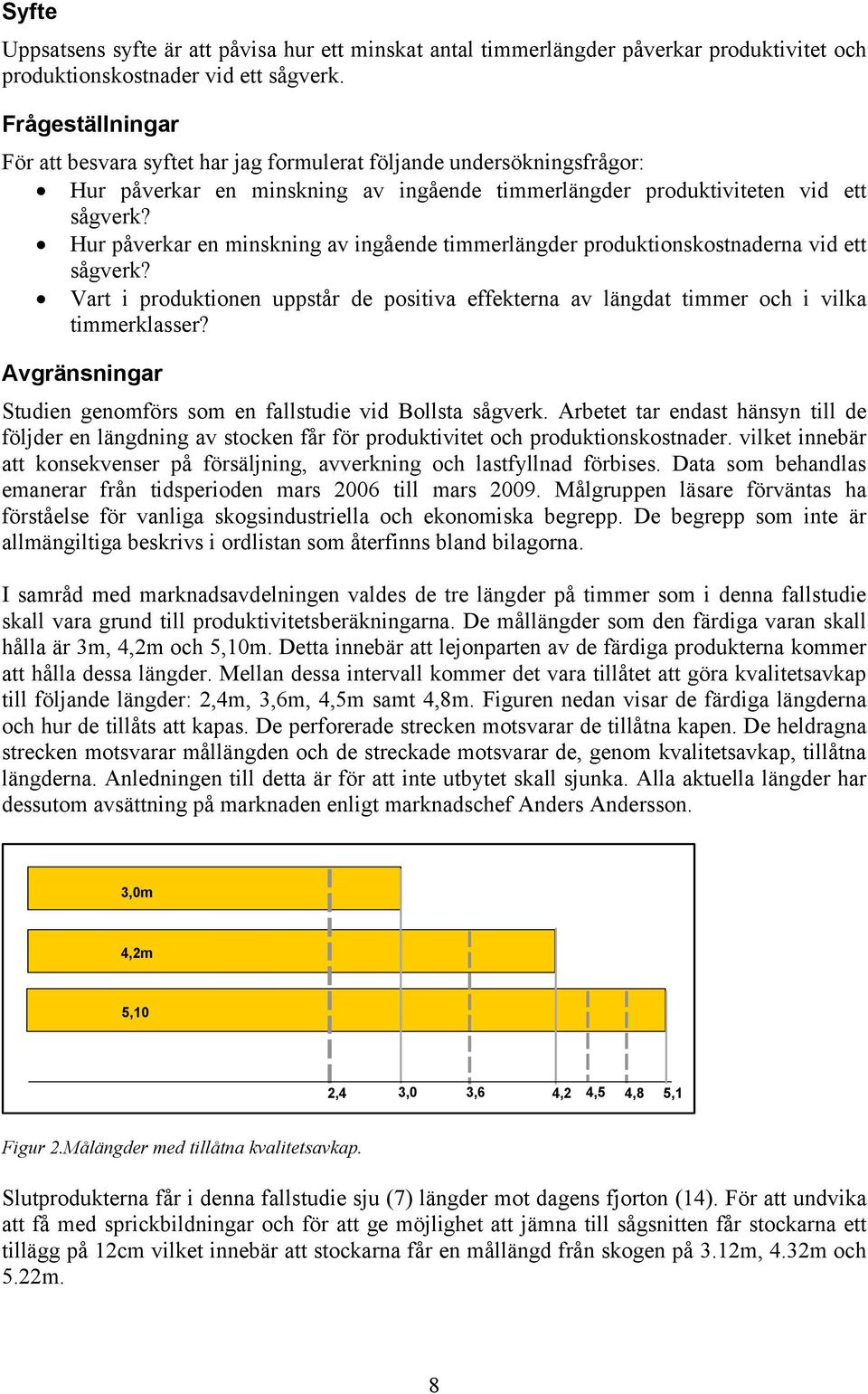 Hur påverkar en minskning av ingående timmerlängder produktionskostnaderna vid ett sågverk? Vart i produktionen uppstår de positiva effekterna av längdat timmer och i vilka timmerklasser?