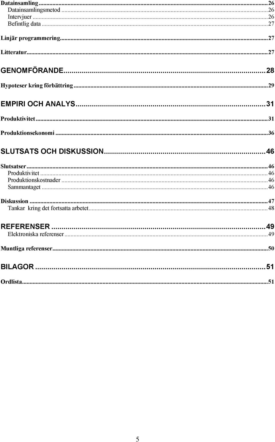 ..36 SLUTSATS OCH DISKUSSION...46 Slutsatser...46 Produktivitet...46 Produktionskostnader...46 Sammantaget...46 Diskussion.