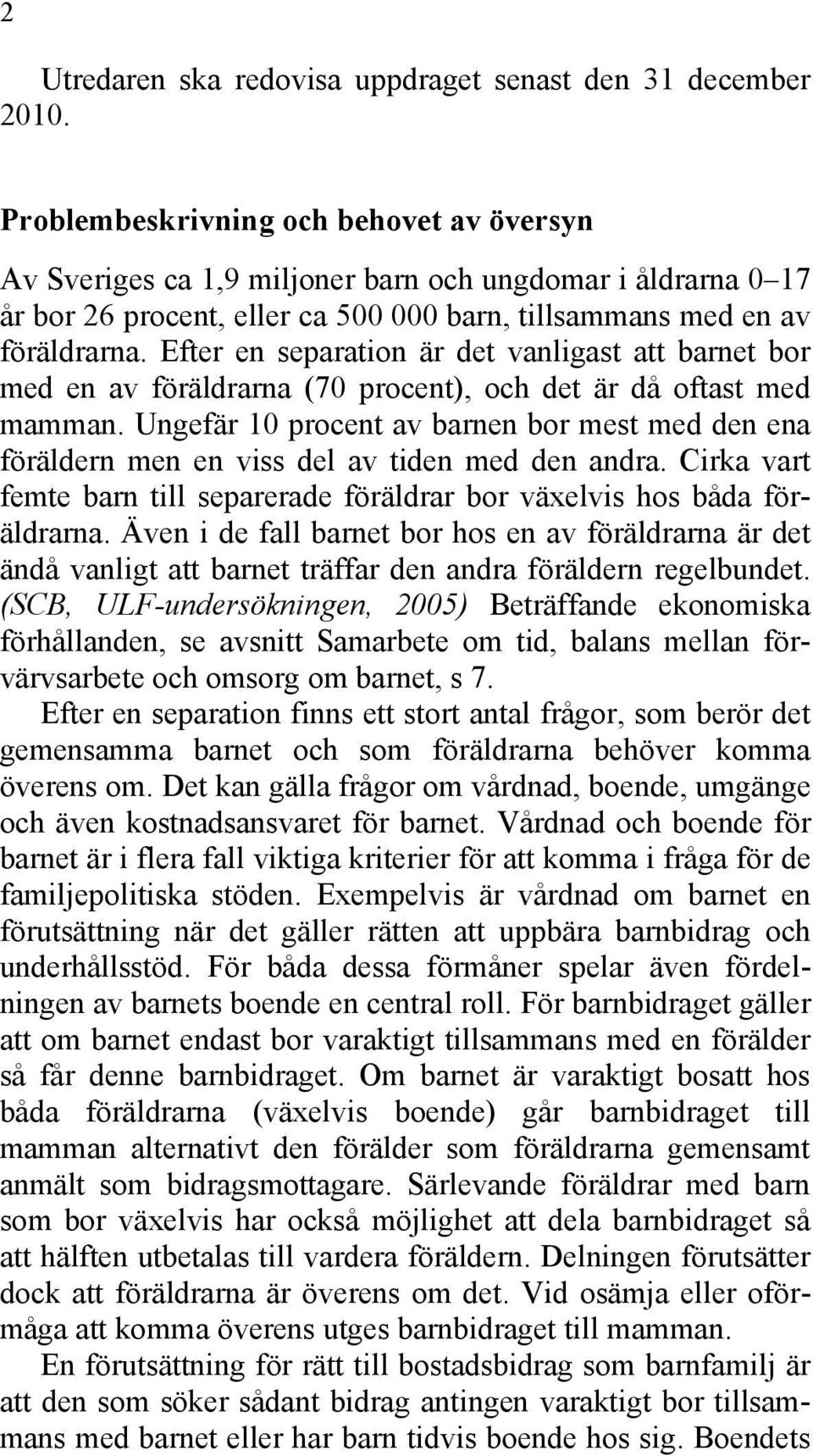 Efter en separation är det vanligast att barnet bor med en av föräldrarna (70 procent), och det är då oftast med mamman.