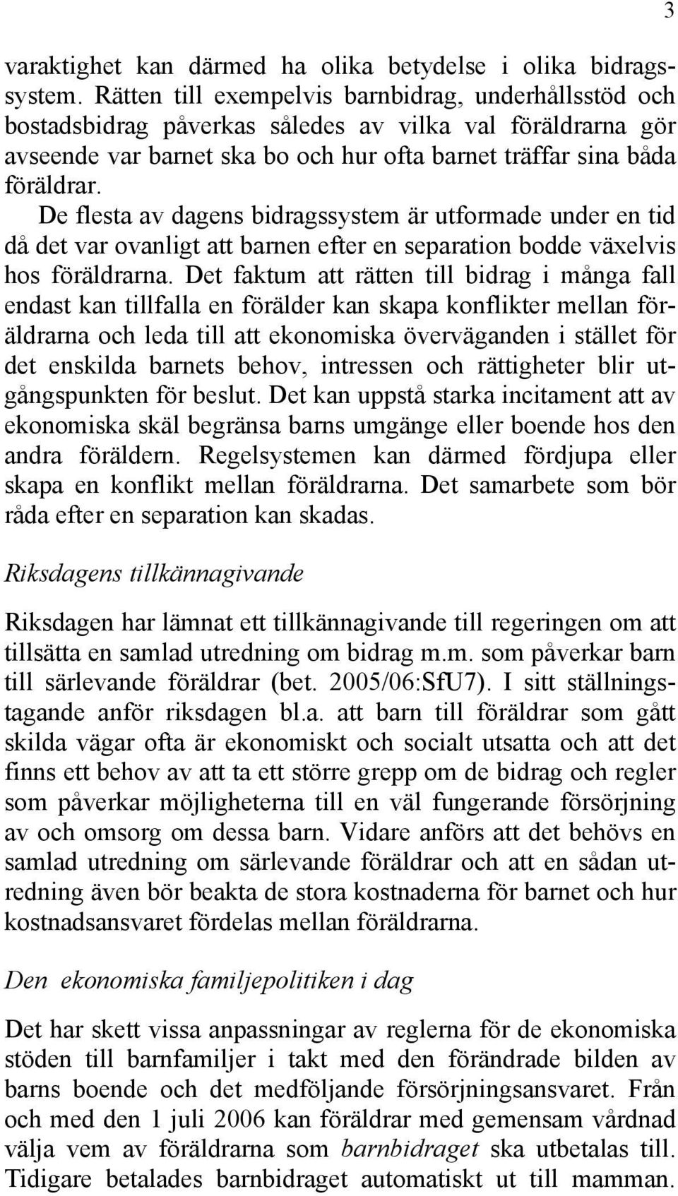 De flesta av dagens bidragssystem är utformade under en tid då det var ovanligt att barnen efter en separation bodde växelvis hos föräldrarna.