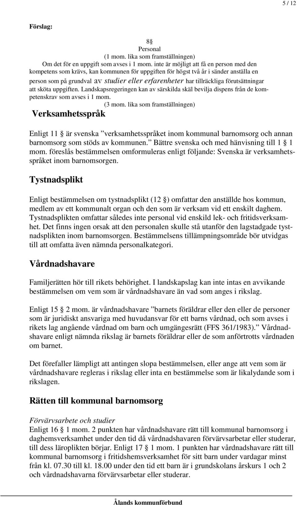 förutsättningar att sköta uppgiften. Landskapsregeringen kan av särskilda skäl bevilja dispens från de kompetenskrav som avses i 1 mom. (3 mom.