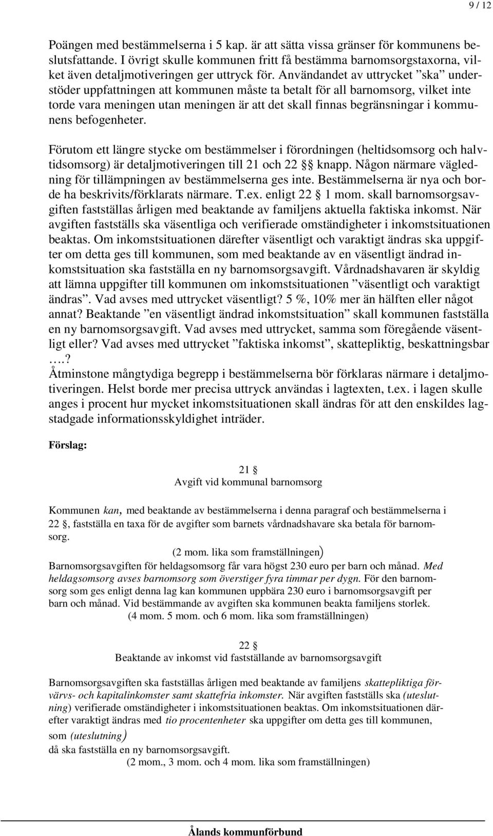 Användandet av uttrycket ska understöder uppfattningen att kommunen måste ta betalt för all barnomsorg, vilket inte torde vara meningen utan meningen är att det skall finnas begränsningar i kommunens