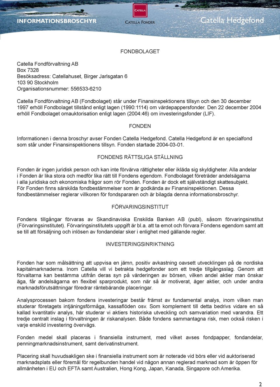 Den 22 december 2004 erhöll Fondbolaget omauktorisation enligt lagen (2004:46) om investeringsfonder (LIF). FONDEN Informationen i denna broschyr avser Fonden.