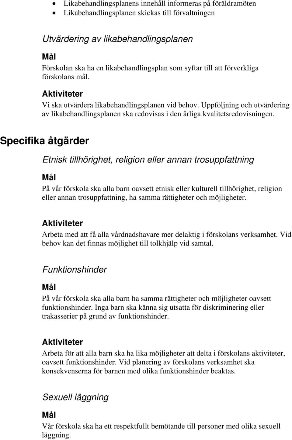 Specifika åtgärder Etnisk tillhörighet, religion eller annan trosuppfattning På vår förskola ska alla barn oavsett etnisk eller kulturell tillhörighet, religion eller annan trosuppfattning, ha samma