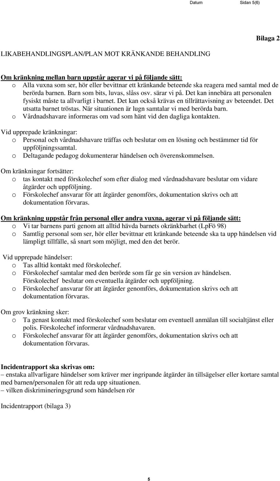 Det kan också krävas en tillrättavisning av beteendet. Det utsatta barnet tröstas. När situationen är lugn samtalar vi med berörda barn.