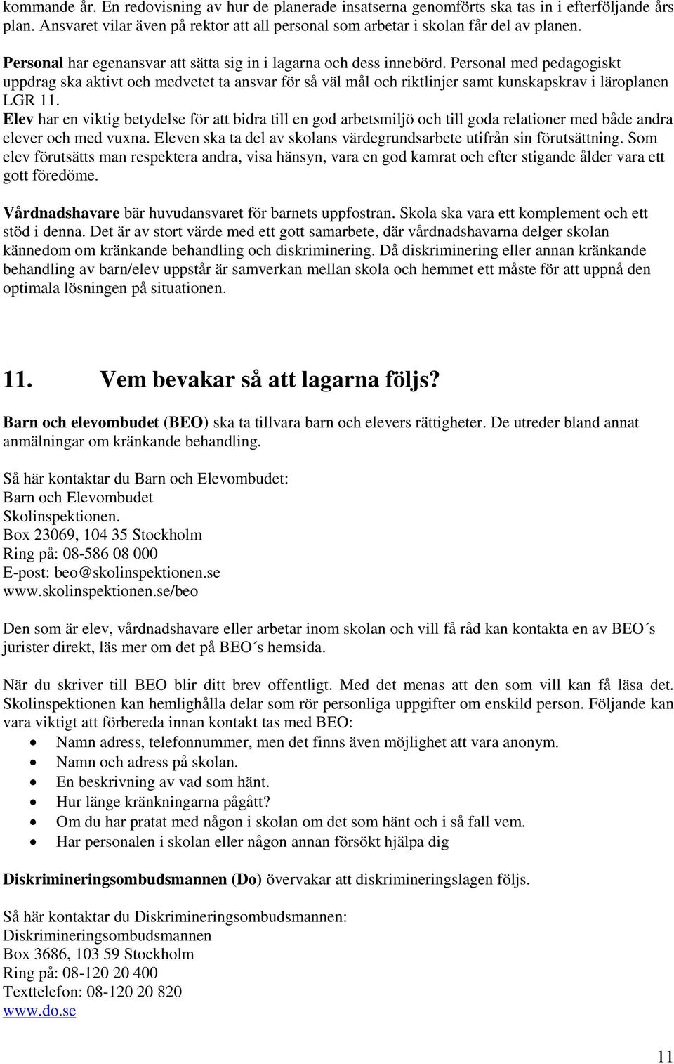 Personal med pedagogiskt uppdrag ska aktivt och medvetet ta ansvar för så väl mål och riktlinjer samt kunskapskrav i läroplanen LGR 11.