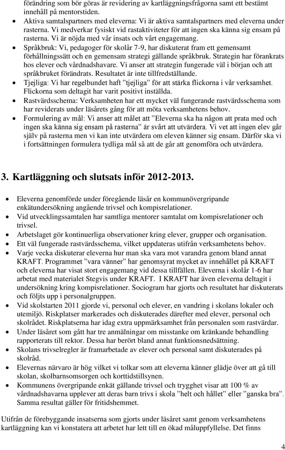 Vi är nöjda med vår insats och vårt engagemang. Språkbruk: Vi, pedagoger för skolår 7-9, har diskuterat fram ett gemensamt förhållningssätt och en gemensam strategi gällande språkbruk.