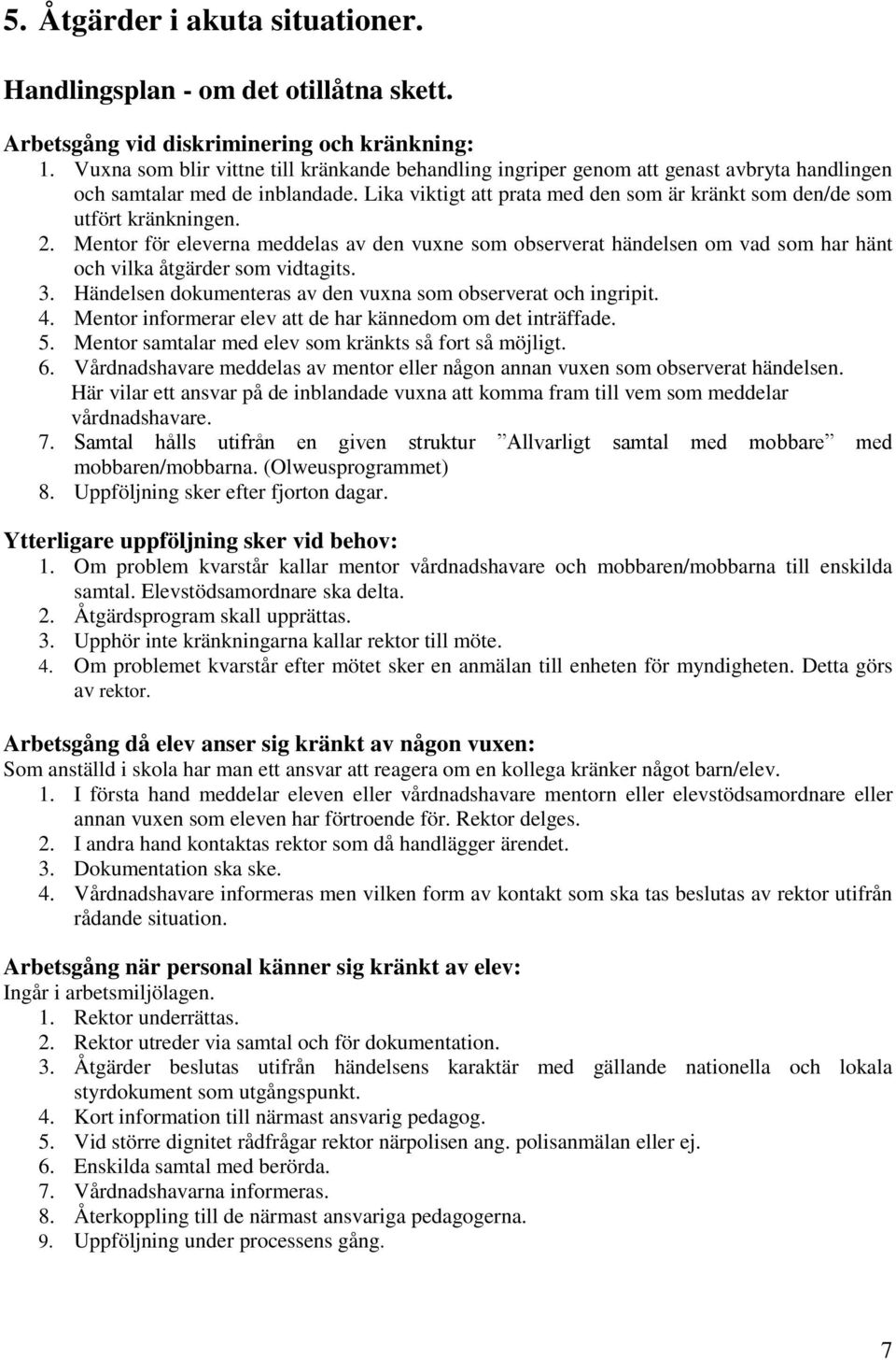 Lika viktigt att prata med den som är kränkt som den/de som utfört kränkningen. 2.