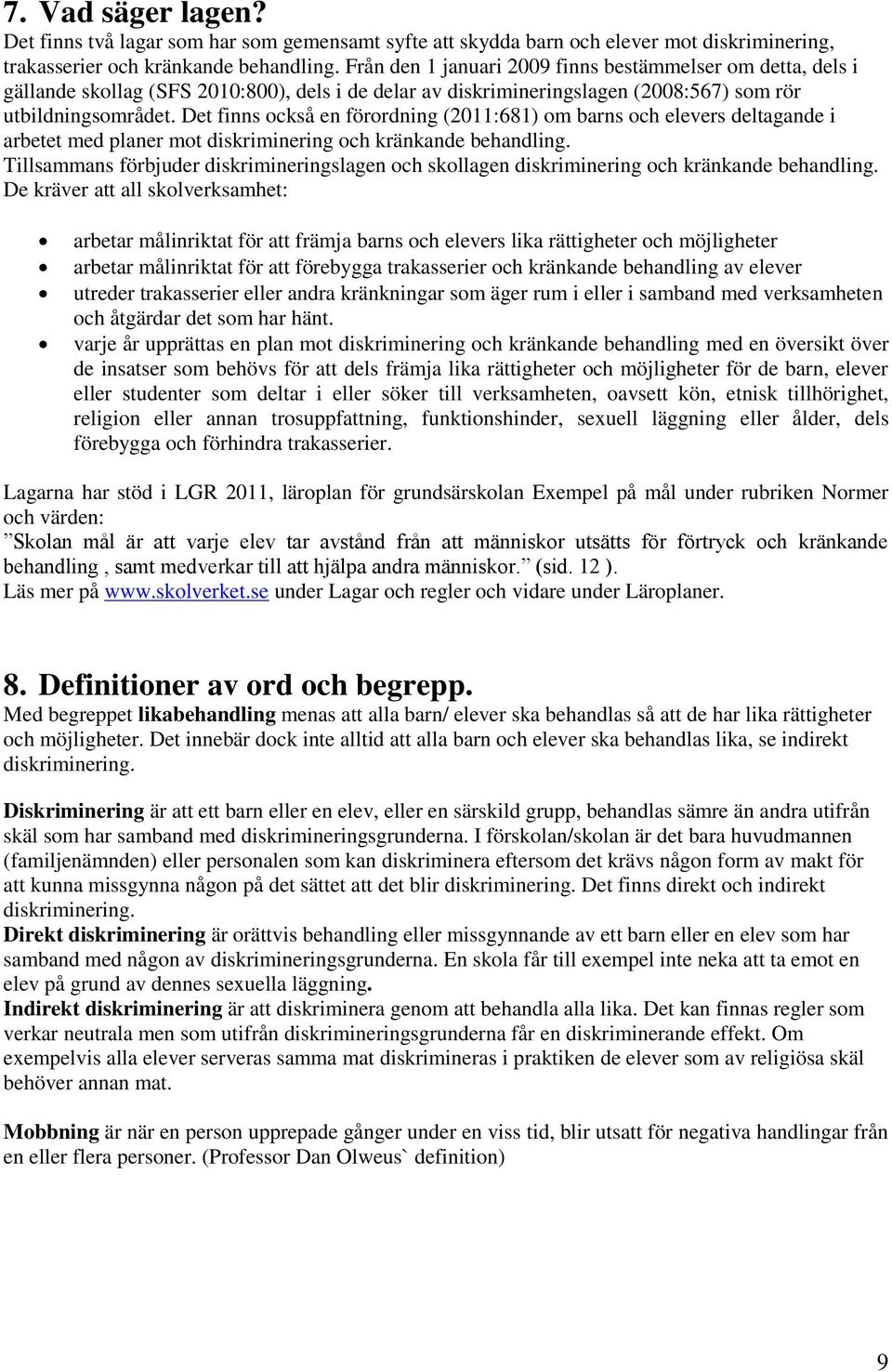 Det finns också en förordning (2011:681) om barns och elevers deltagande i arbetet med planer mot diskriminering och kränkande behandling.