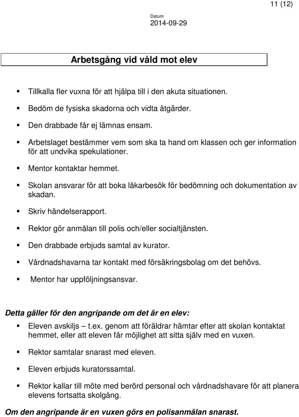 Skolan ansvarar för att boka läkarbesök för bedömning och dokumentation av skadan. Skriv händelserapport. Rektor gör anmälan till polis och/eller socialtjänsten.