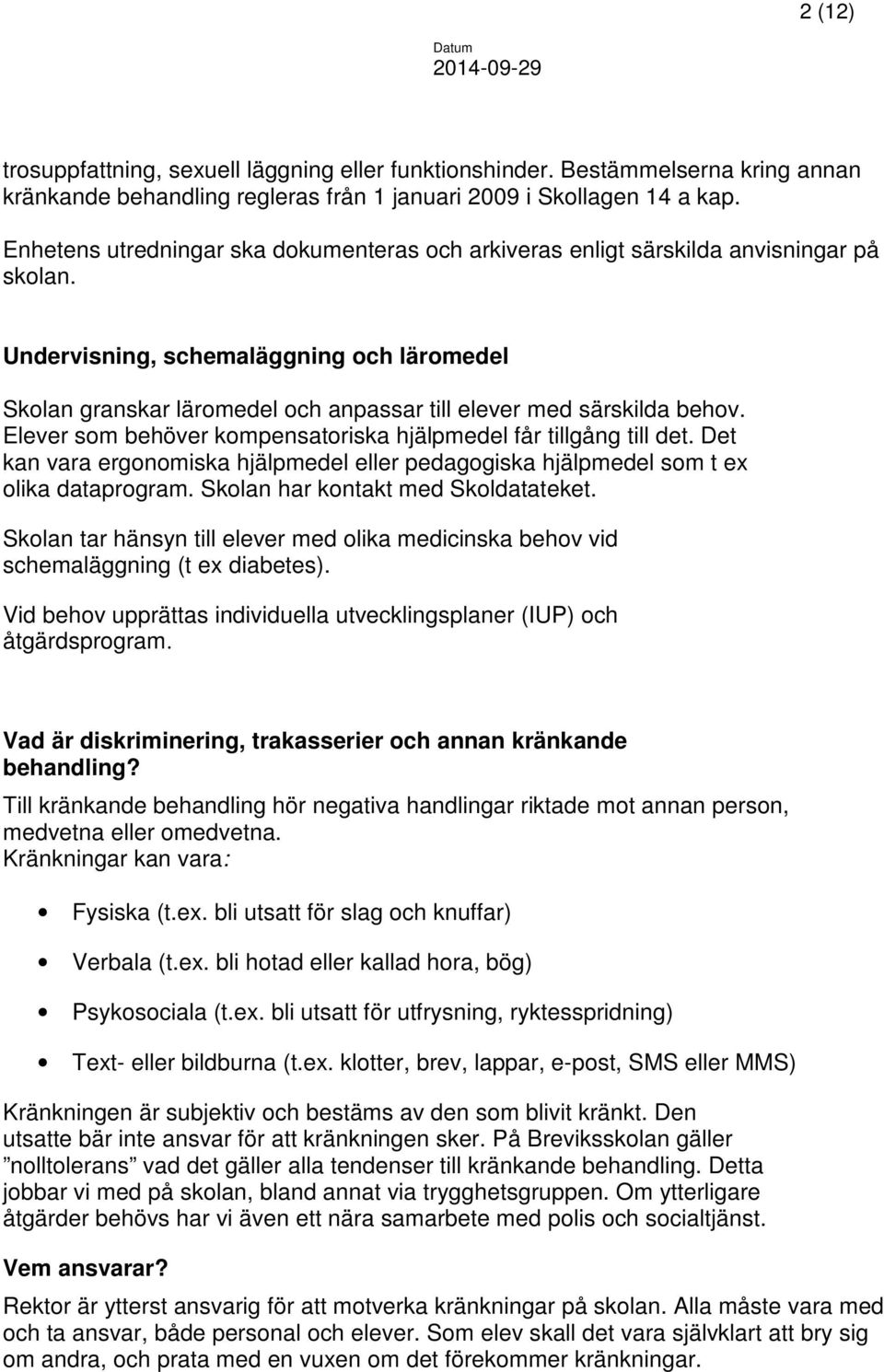 Undervisning, schemaläggning och läromedel Skolan granskar läromedel och anpassar till elever med särskilda behov. Elever som behöver kompensatoriska hjälpmedel får tillgång till det.