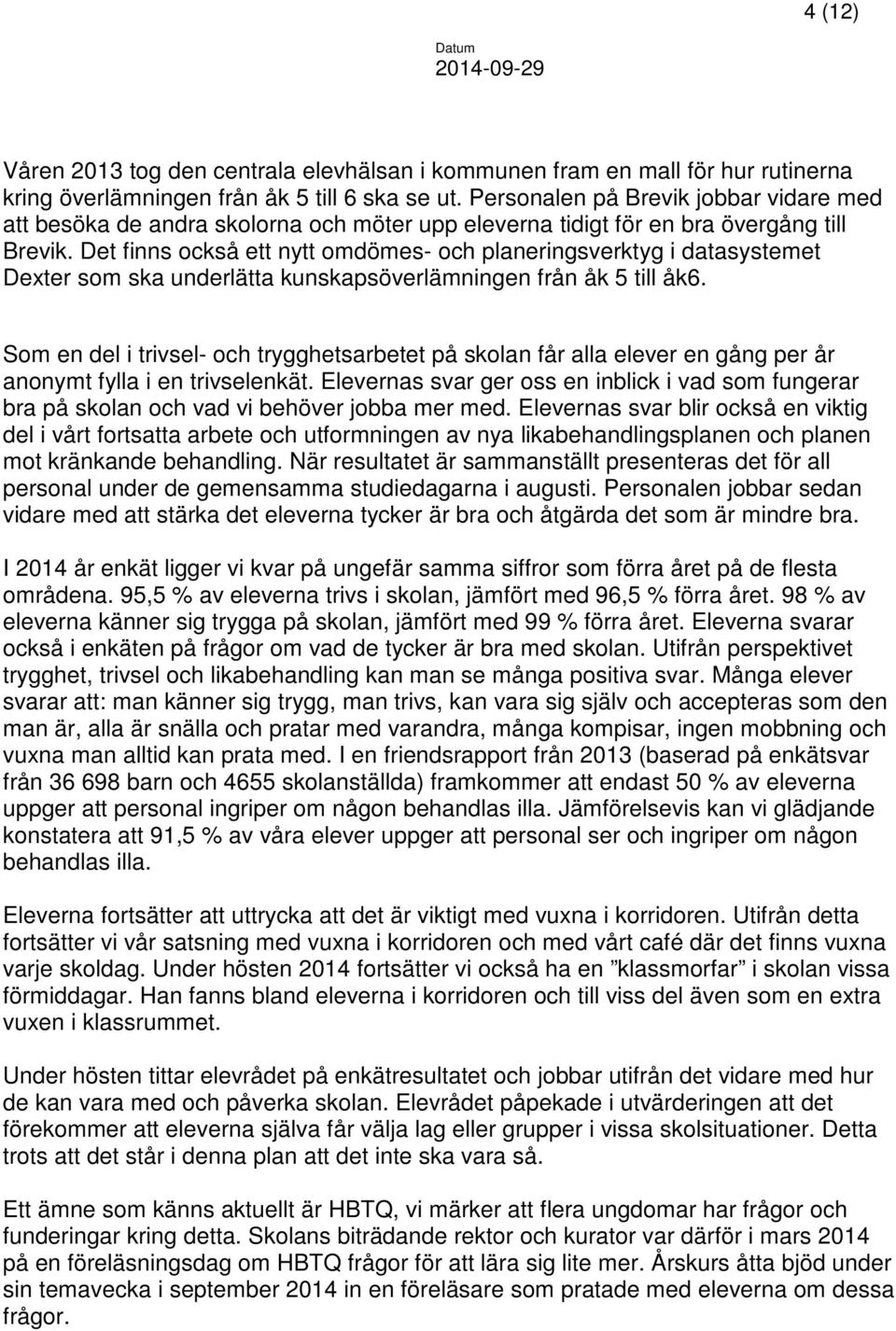 Det finns också ett nytt omdömes- och planeringsverktyg i datasystemet Dexter som ska underlätta kunskapsöverlämningen från åk 5 till åk6.