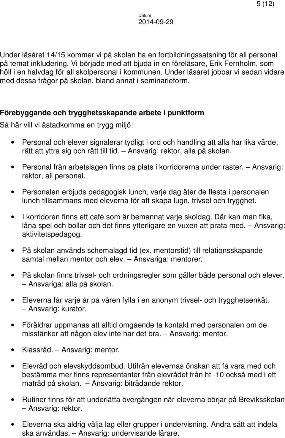 Under läsåret jobbar vi sedan vidare med dessa frågor på skolan, bland annat i seminarieform.