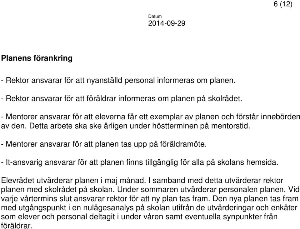 - Mentorer ansvarar för att planen tas upp på föräldramöte. - It-ansvarig ansvarar för att planen finns tillgänglig för alla på skolans hemsida. Elevrådet utvärderar planen i maj månad.